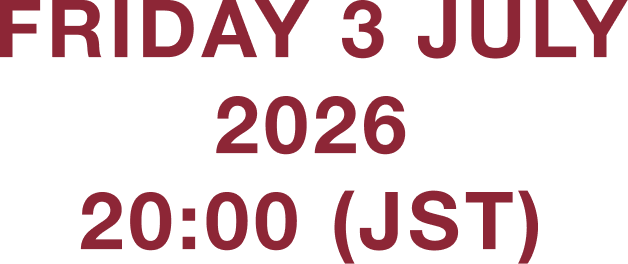 FRIDAY 3 JULY 2026 20:00 (JST)