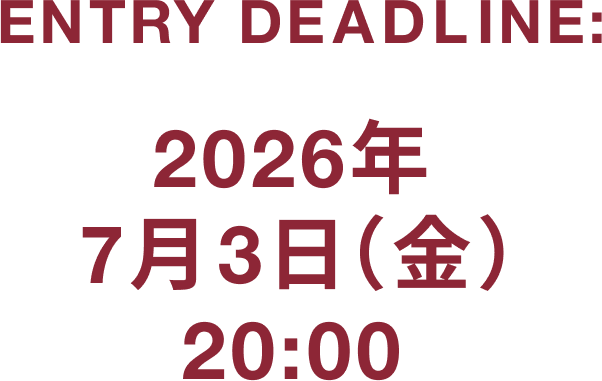 ENTRY DEADLINE: 2026年 7月3日（金） 20:00